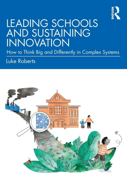 Leading Schools and Sustaining Innovation: How to Think Big and Differently in Complex Systems