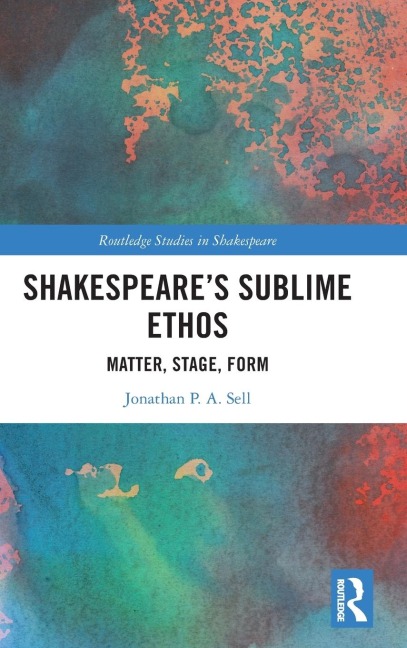 Shakespeares Sublime Ethos: Matter, Stage, Form