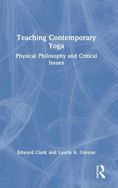 Teaching Contemporary Yoga: Physical Philosophy and Critical Issues