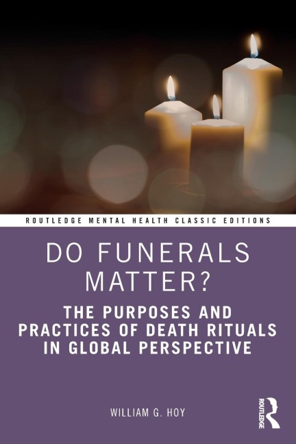 Do Funerals Matter?: The Purposes and Practices of Death Rituals in Global Perspective
