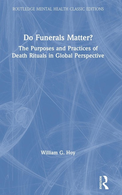 Do Funerals Matter?: The Purposes and Practices of Death Rituals in Global Perspective