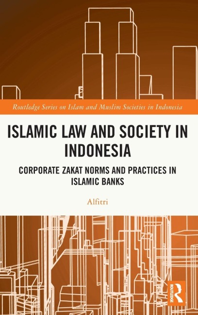 Islamic Law and Society in Indonesia: Corporate Zakat Norms and Practices in Islamic Banks