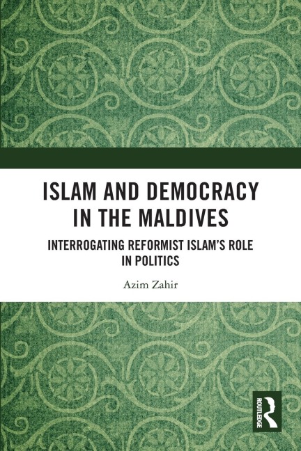Islam and Democracy in the Maldives: Interrogating Reformist Islams Role in Politics