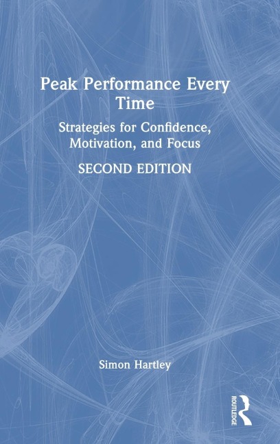 Peak Performance Every Time: Strategies for Confidence, Motivation, and Focus