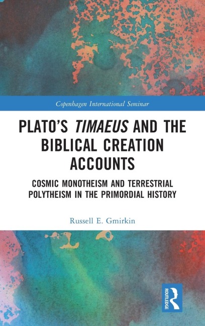 Platos Timaeus and the Biblical Creation Accounts: Cosmic Monotheism and Terrestrial Polytheism in the Primordial History