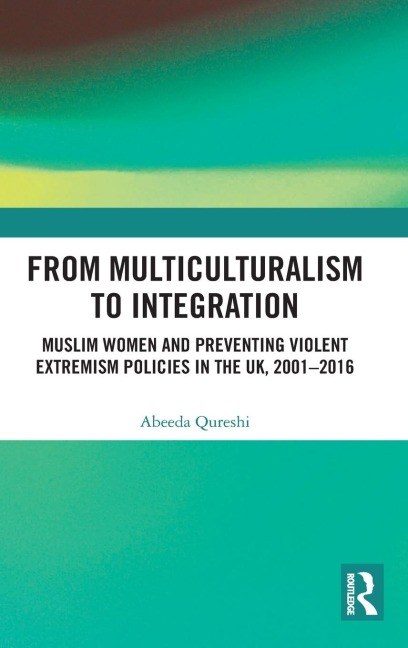 From Multiculturalism to Integration: Muslim Women and Preventing Violent Extremism Policies in the UK, 2001-2016