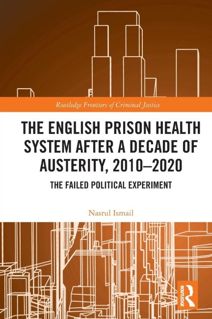 The English Prison Health System After a Decade of Austerity, 2010-2020: The Failed Political Experiment