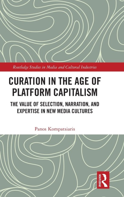 Curation in the Age of Platform Capitalism: The Value of Selection, Narration, and Expertise in New Media Cultures