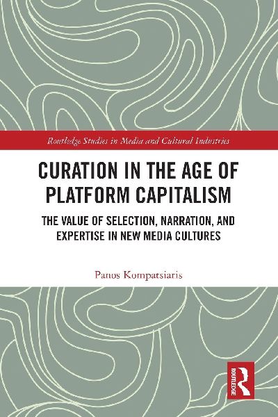 Curation in the Age of Platform Capitalism: The Value of Selection, Narration, and Expertise in New Media Cultures