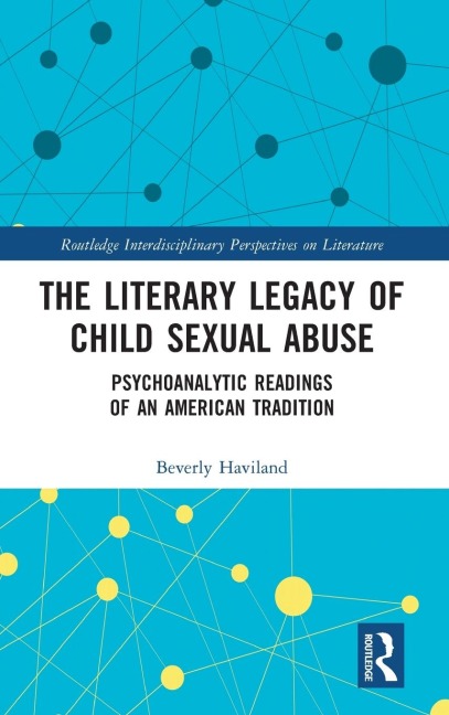 The Literary Legacy of Child Sexual Abuse: Psychoanalytic Readings of an American Tradition