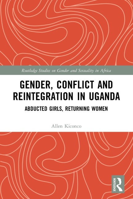 Gender, Conflict and Reintegration in Uganda: Abducted Girls, Returning Women