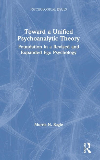 Toward a Unified Psychoanalytic Theory: Foundation in a Revised and Expanded Ego Psychology