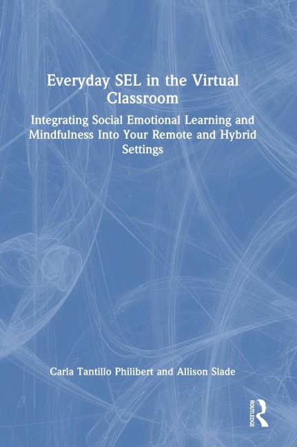 Everyday SEL in the Virtual Classroom: Integrating Social Emotional Learning and Mindfulness Into Your Remote and Hybrid Settings