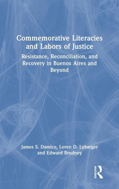 Commemorative Literacies and Labors of Justice: Resistance, Reconciliation, and Recovery in Buenos Aires and Beyond