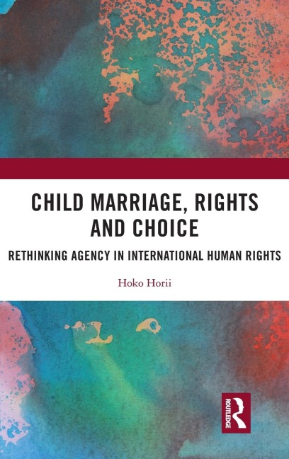 Child Marriage, Rights and Choice: Rethinking Agency in International Human Rights
