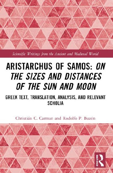 Aristarchus of Samos: On the Sizes and Distances of the Sun and Moon: Greek Text, Translation, Analysis, and Relevant Scholia
