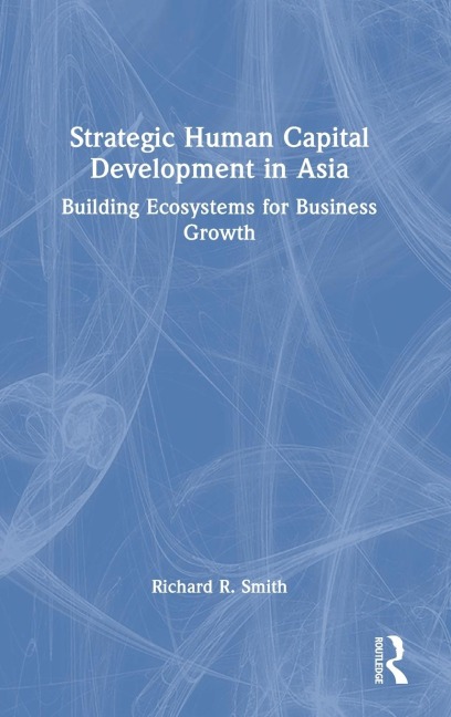 Strategic Human Capital Development in Asia: Building Ecosystems for Business Growth