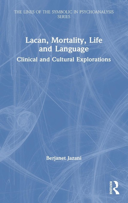 Lacan, Mortality, Life and Language: Clinical and Cultural Explorations