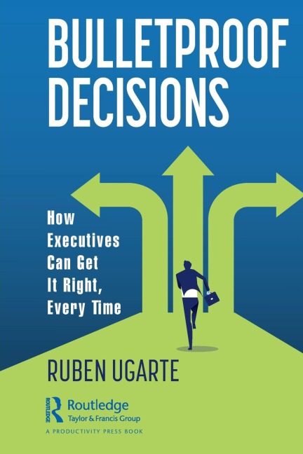 Bulletproof Decisions: How Executives Can Get It Right, Every Time