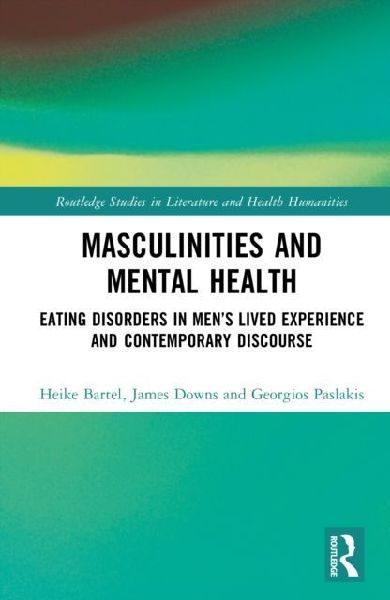Masculinities and Mental Health: Eating Disorders in Mens Lived Experience and Contemporary Discourse