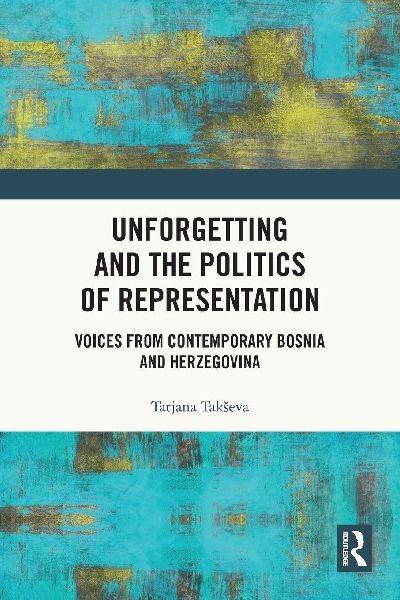 Unforgetting and the Politics of Representation: Voices from Contemporary Bosnia and Herzegovina