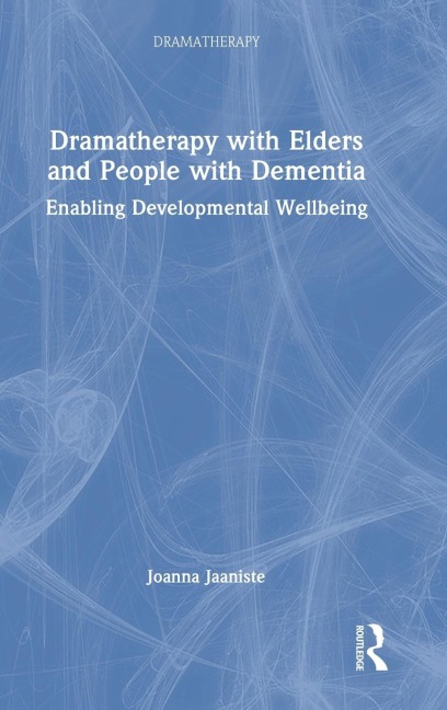 Dramatherapy with Elders and People with Dementia: Enabling Developmental Wellbeing