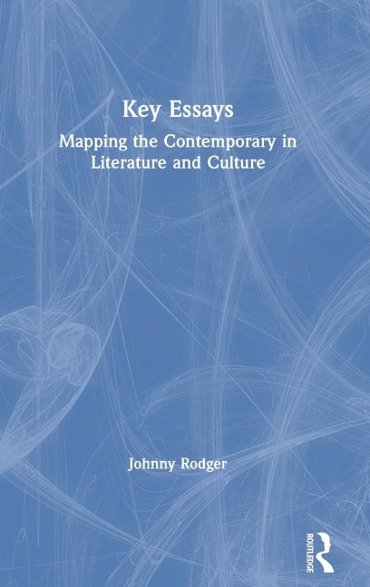 Key Essays: Mapping the Contemporary in Literature and Culture