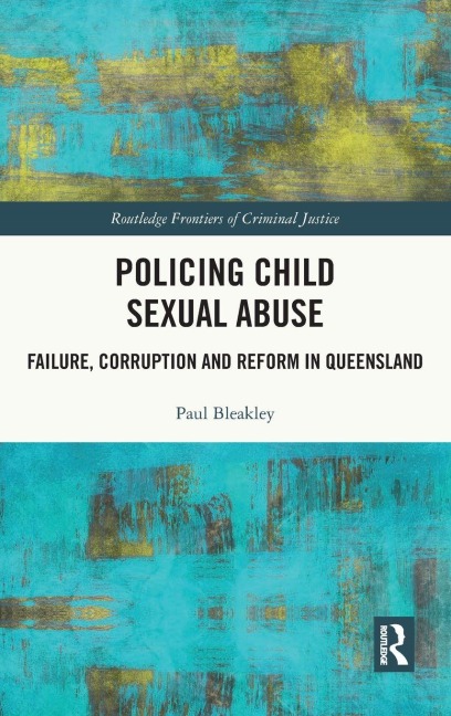 Policing Child Sexual Abuse: Failure, Corruption and Reform in Queensland