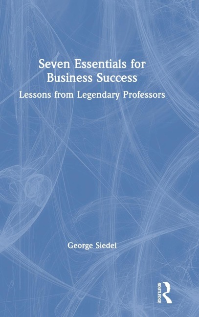 Seven Essentials for Business Success: Lessons from Legendary Professors