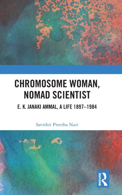 Chromosome Woman, Nomad Scientist: E. K. Janaki Ammal, a Life 1897-1984