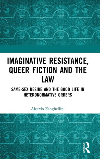Imaginative Resistance, Queer Fiction and the Law Same-sex Desire and the Good Life in Heteronormative Orders