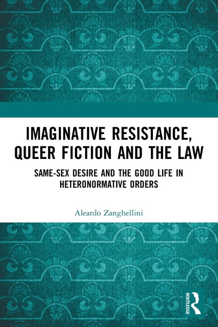 Imaginative Resistance, Queer Fiction and the Law Same-Sex Desire and the Good Life in Heteronormative Orders