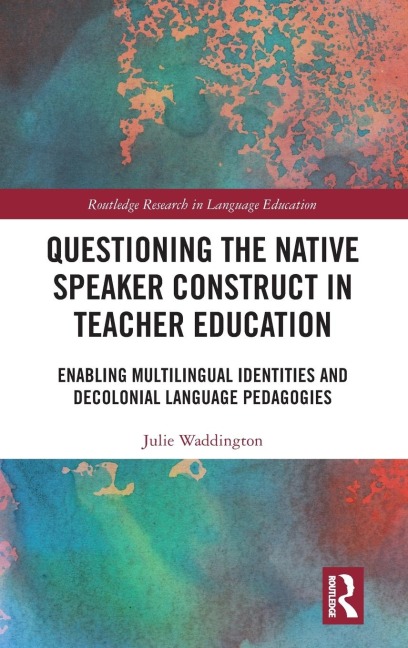 Questioning the Native Speaker Construct in Teacher Education: Enabling Multilingual Identities and Decolonial Language Pedagogies