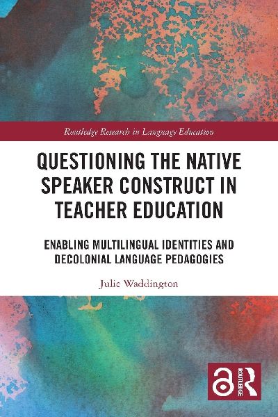 Questioning the Native Speaker Construct in Teacher Education: Enabling Multilingual Identities and Decolonial Language Pedagogies