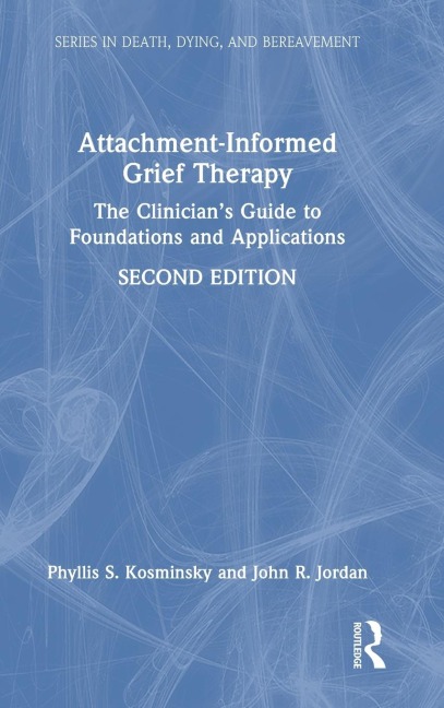 Attachment-Informed Grief Therapy: The Clinician's Guide to Foundations and Applications