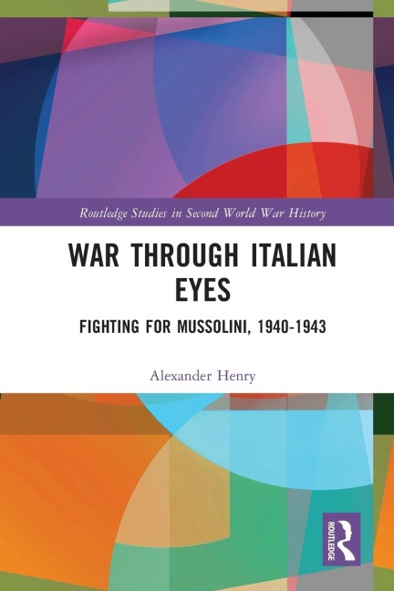 War Through Italian Eyes: Fighting for Mussolini, 1940-1943