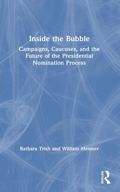 Inside the Bubble: Campaigns, Caucuses, and the Future of the Presidential Nomination Process