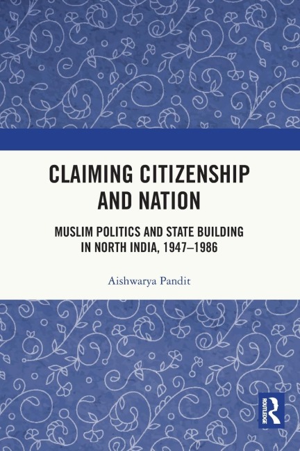 Claiming Citizenship and Nation: Muslim Politics and State Building in North India, 1947-1986