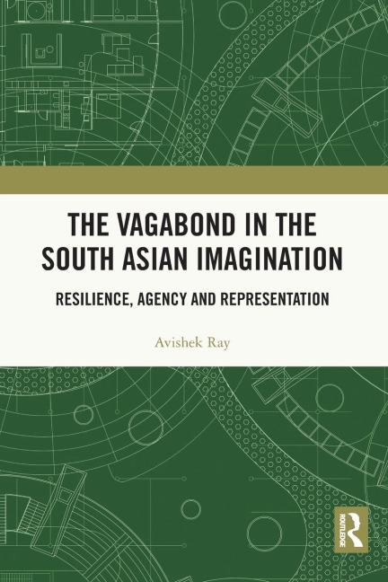 The Vagabond in the South Asian Imagination: Resilience, Agency and Representation