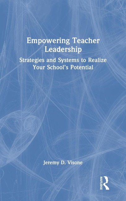 Empowering Teacher Leadership: Strategies and Systems to Realize Your School's Potential