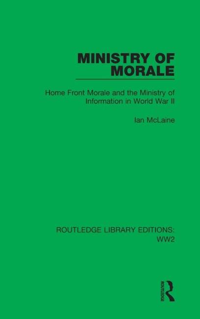 Ministry of Morale: Home Front Morale and the Ministry of Information in World War II