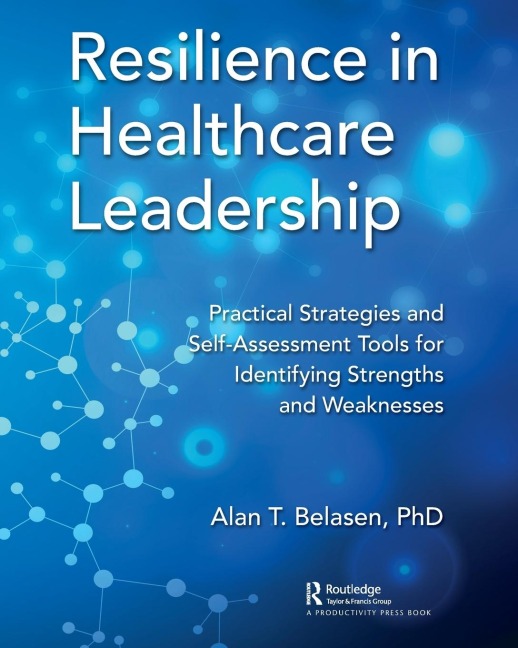 Resilience in Healthcare Leadership: Practical Strategies and Self-Assessment Tools for Identifying Strengths and Weaknesses