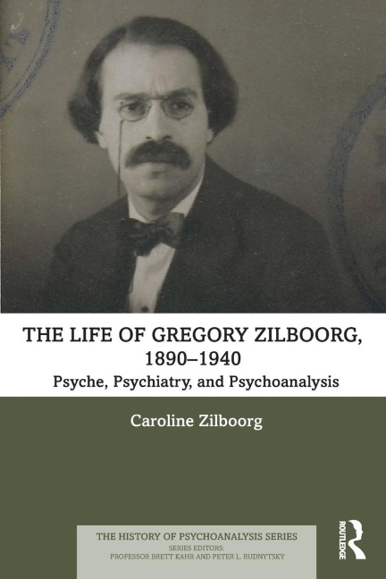 The Life of Gregory Zilboorg, 1890-1940: Psyche, Psychiatry, and Psychoanalysis