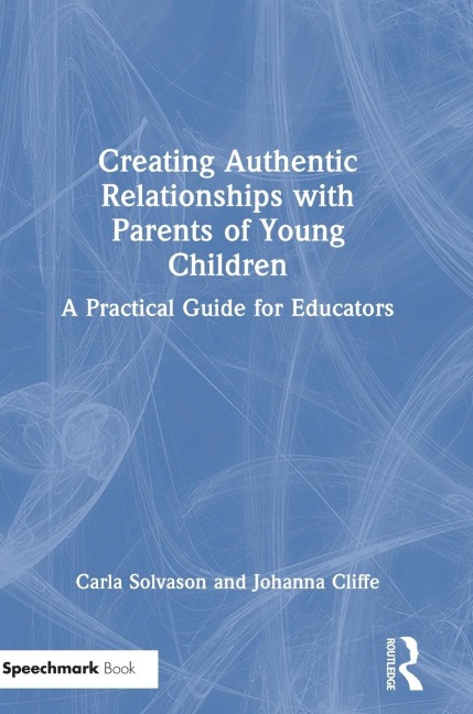 Creating Authentic Relationships with Parents of Young Children: A Practical Guide for Educators