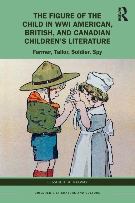 The Figure of the Child in WWI American, British, and Canadian Childrens Literature: Farmer, Tailor, Soldier, Spy