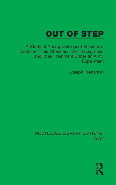 Out of Step: A Study of Young Delinquent Soldiers in Wartime; Their Offences, Their Background and Their Treatment Under an Army Experiment