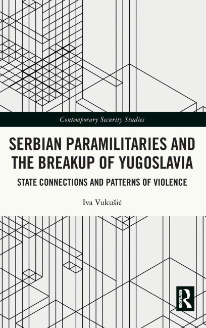 Serbian Paramilitaries and the Breakup of Yugoslavia: State Connections and Patterns of Violence