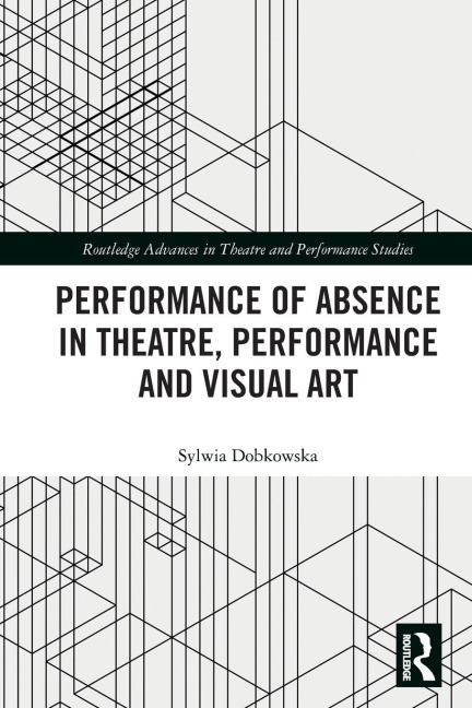 Performance of Absence in Theatre, Performance and Visual Art