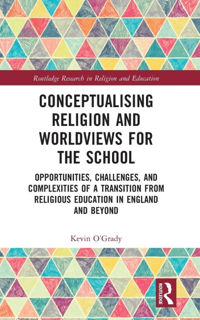 Conceptualising Religion and Worldviews for the School: Opportunities, Challenges, and Complexities of a Transition from Religious Education in England and Beyond