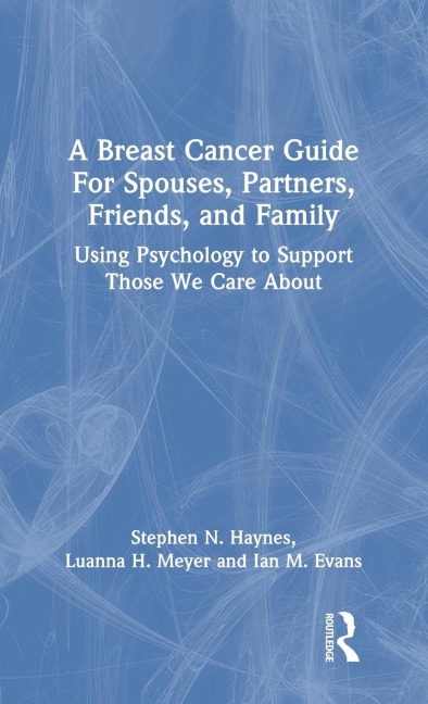 A Breast Cancer Guide For Spouses, Partners, Friends, and Family: Using Psychology to Support Those We Care About